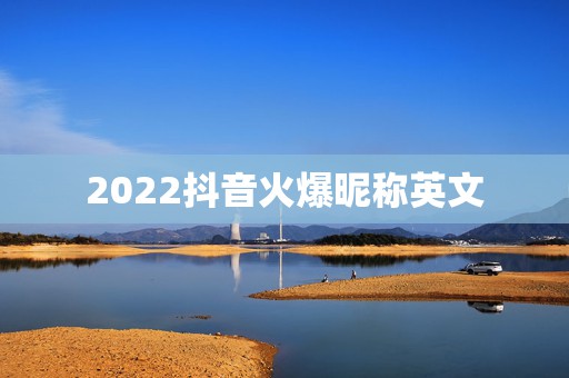 2022抖音火爆昵称英文，2023抖音昵称英文