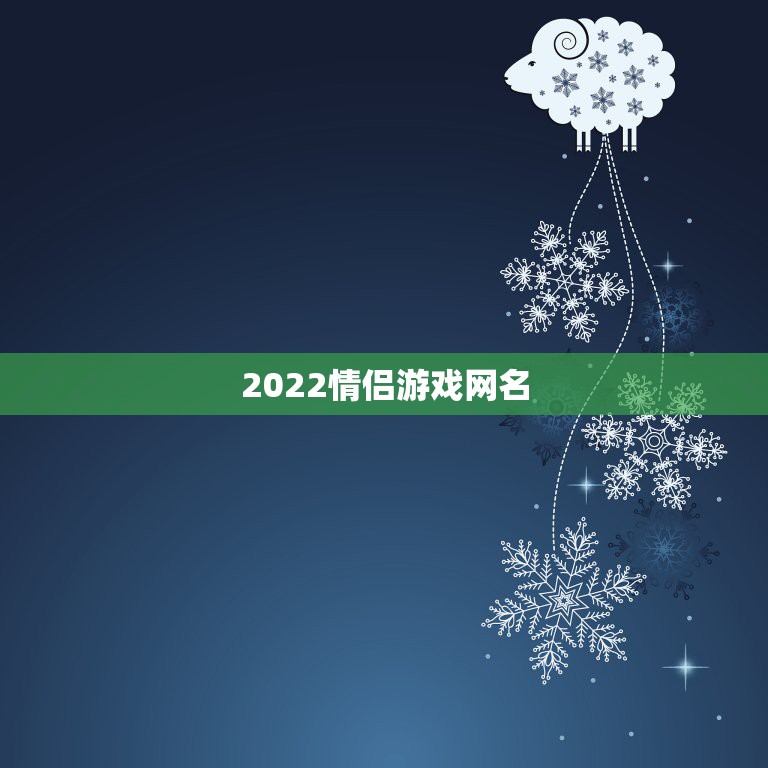 2022情侣游戏网名，最新  游戏情侣名