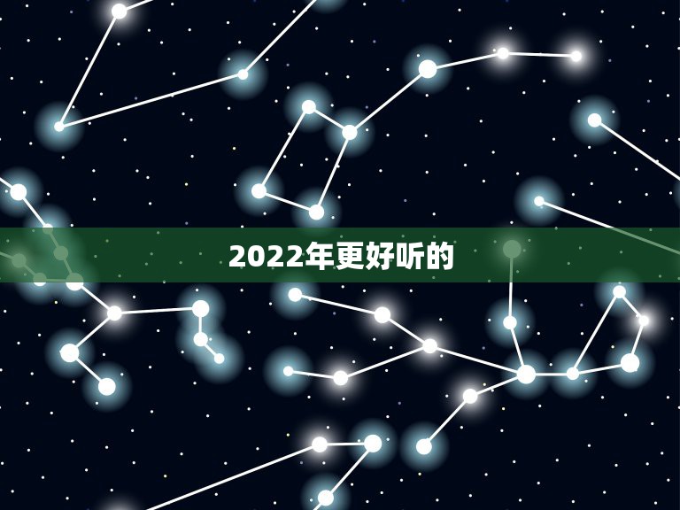 2022年更好听的  网名，网名大全2023最新版的