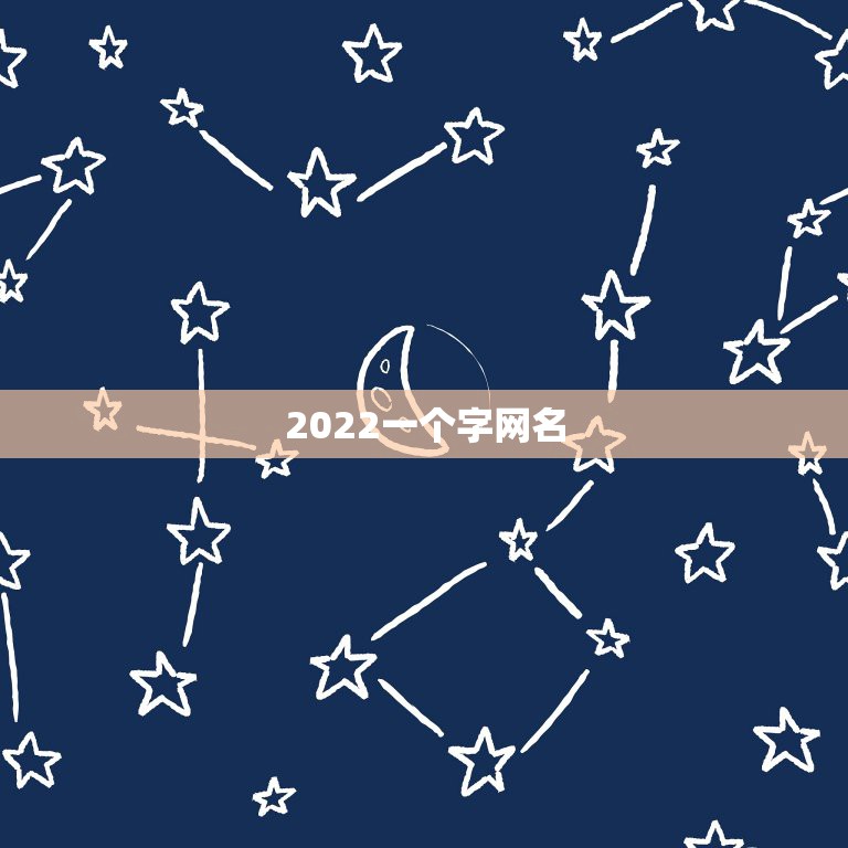 2022一个字网名，网名2021最新版的女生