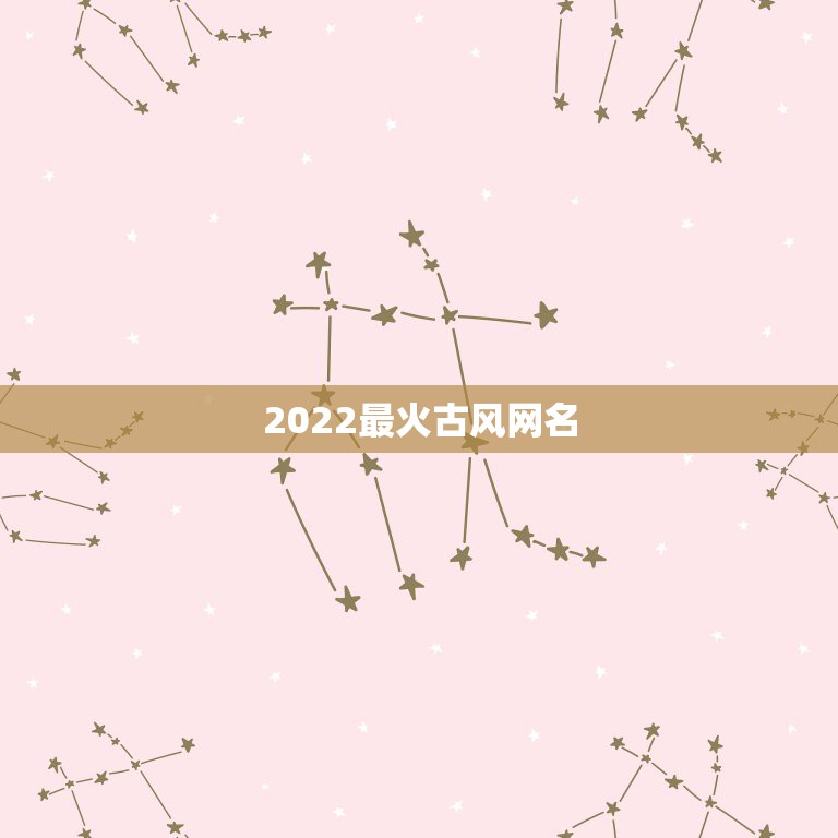 2022最火古风网名，2023年霸气超拽超好听的网名古风