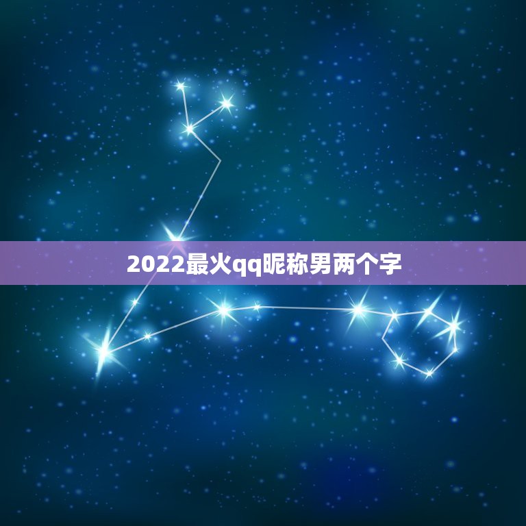 2022最火qq昵称男两个字，2023最火qq昵称2个字男生