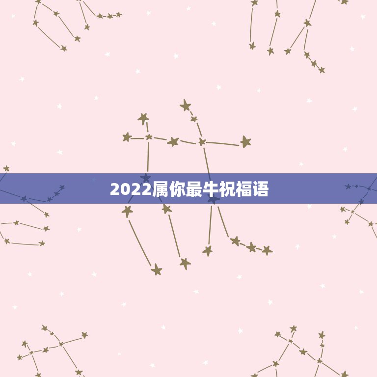 2022属你最牛祝福语，最新牛2021祝福语贺语