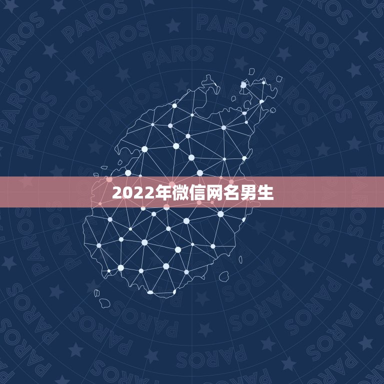 2022年微信网名男生，2021年更流行的微信网名男