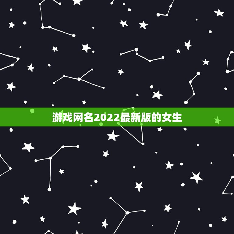 游戏网名2022最新版的女生，2023游戏网名最新版的女