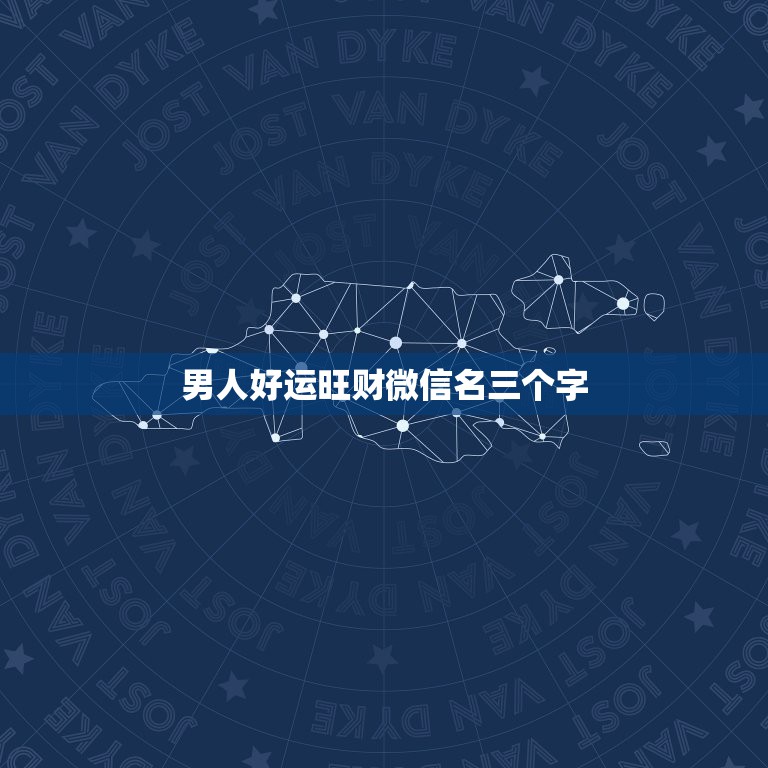 男人好运旺财微信名三个字 二个字最吉利最旺财的微信名