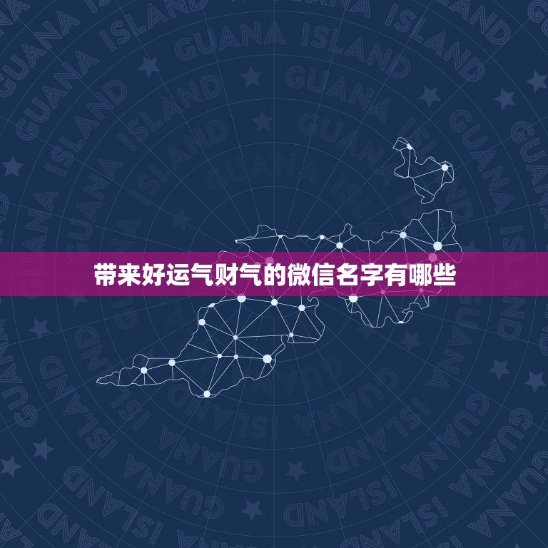 带来好运气财气的微信名字有哪些 男人一生最吉利的网名