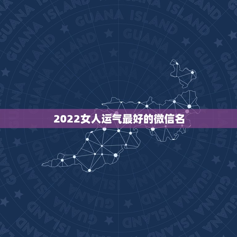 2022女人运气最好的微信名 女人有财气的微信名字