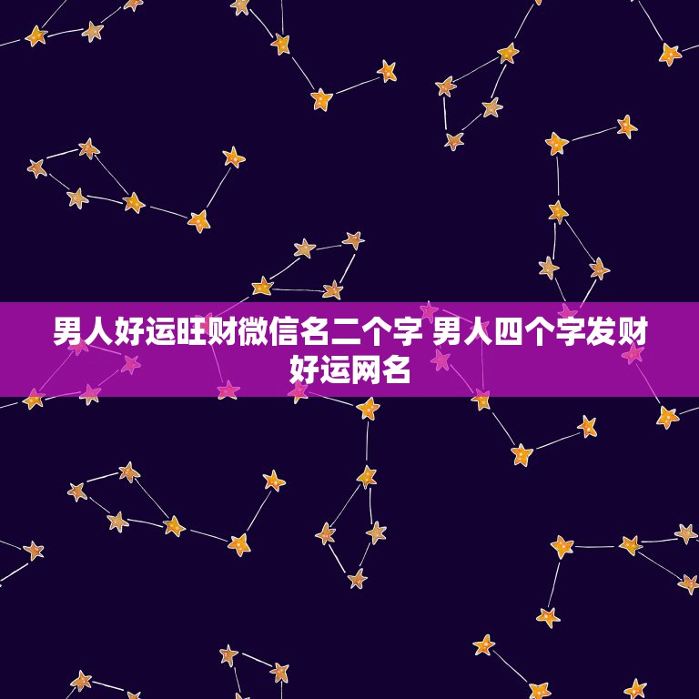 男人好运旺财微信名二个字 男人四个字发财好运网名