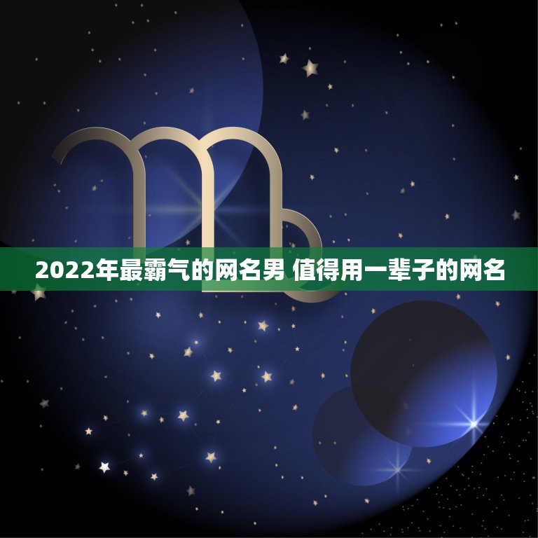 2022年最霸气的网名男 值得用一辈子的网名