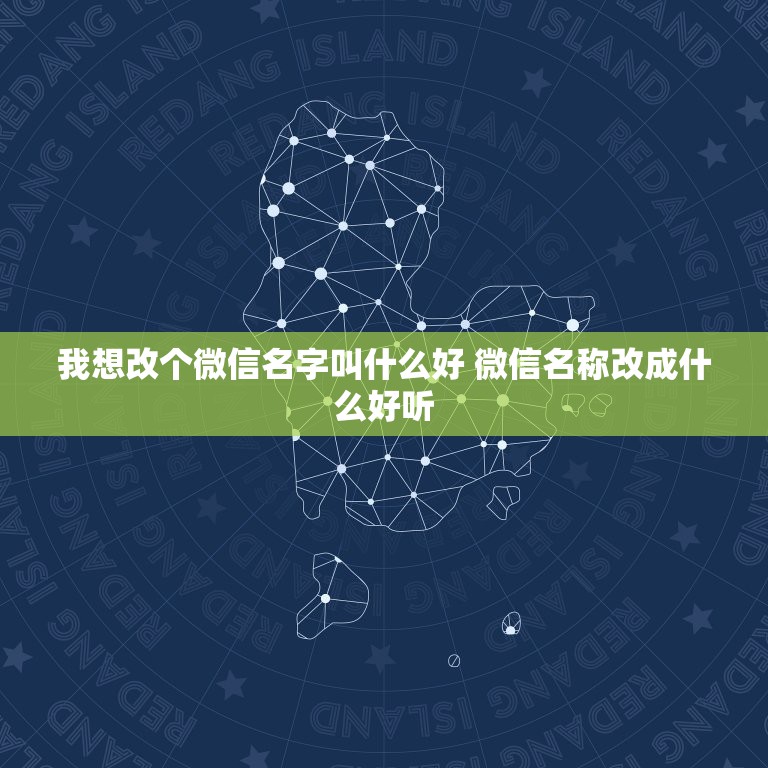 我想改个微信名字叫什么好 微信名称改成什么好听