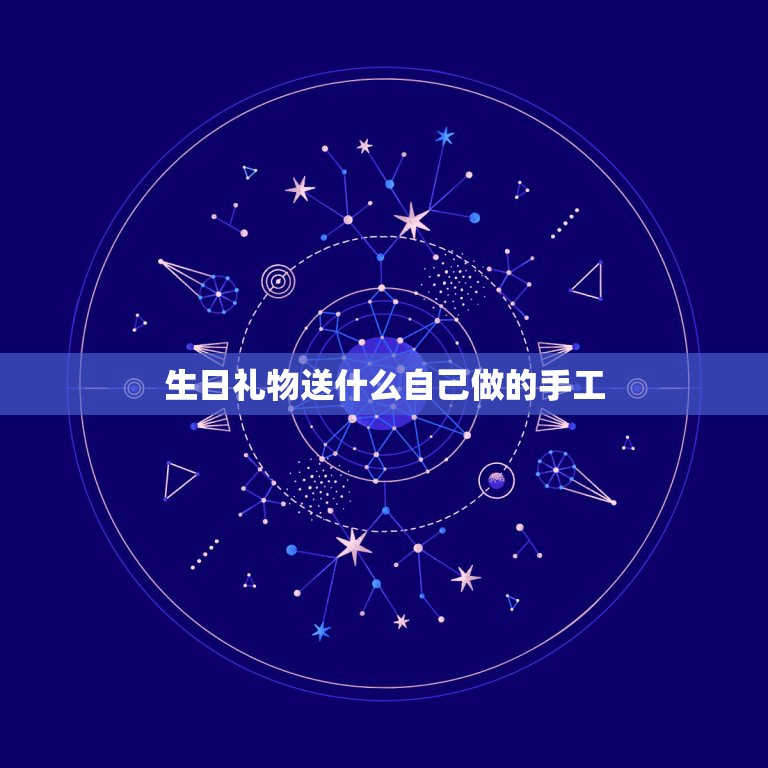 生日礼物送什么自己做的手工，同学生日，送个什么手工礼物？