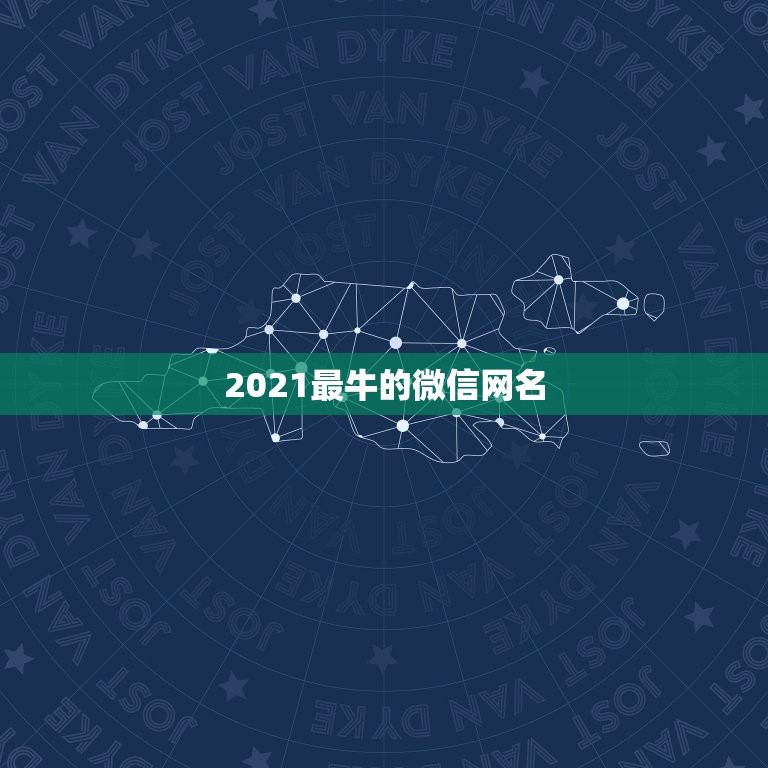 2021最牛的微信网名，2021年能带来好运的微信名字有哪些？