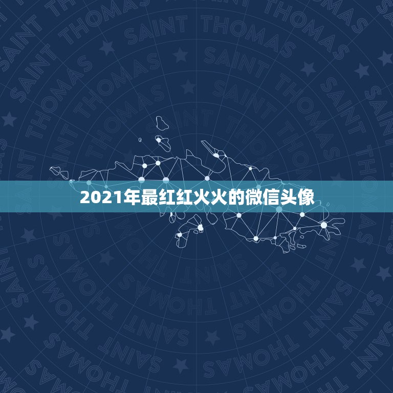 2021年最红红火火的微信头像，2023年什么微信头像好看？