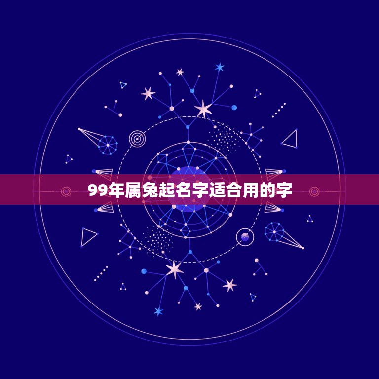 99年属兔起名字适合用的字，属兔的起名字带什么好