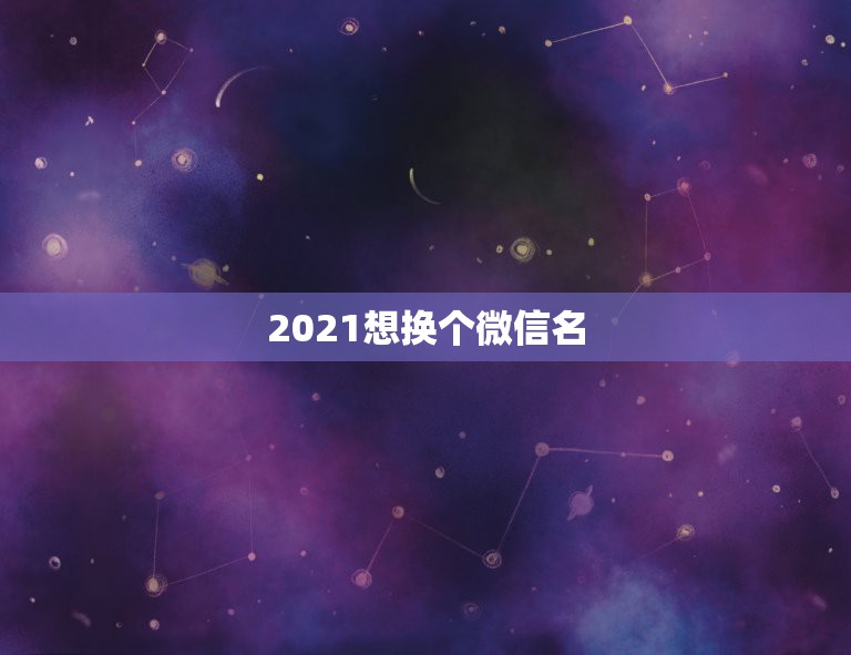 2021想换个微信名，4个字霸气游戏名字五个字的游戏名字霸气