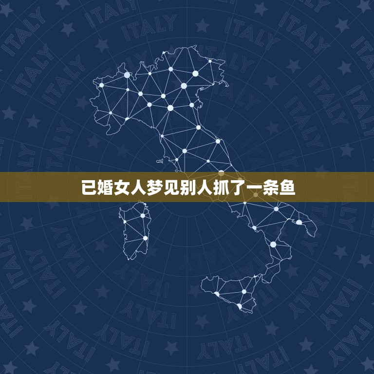 已婚女人梦见别人抓了一条鱼，梦见别人在，好多的鱼！代表什么？