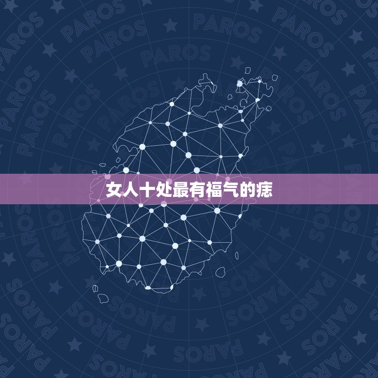 女人十处最有福气的痣，最有福气的10处吉痣