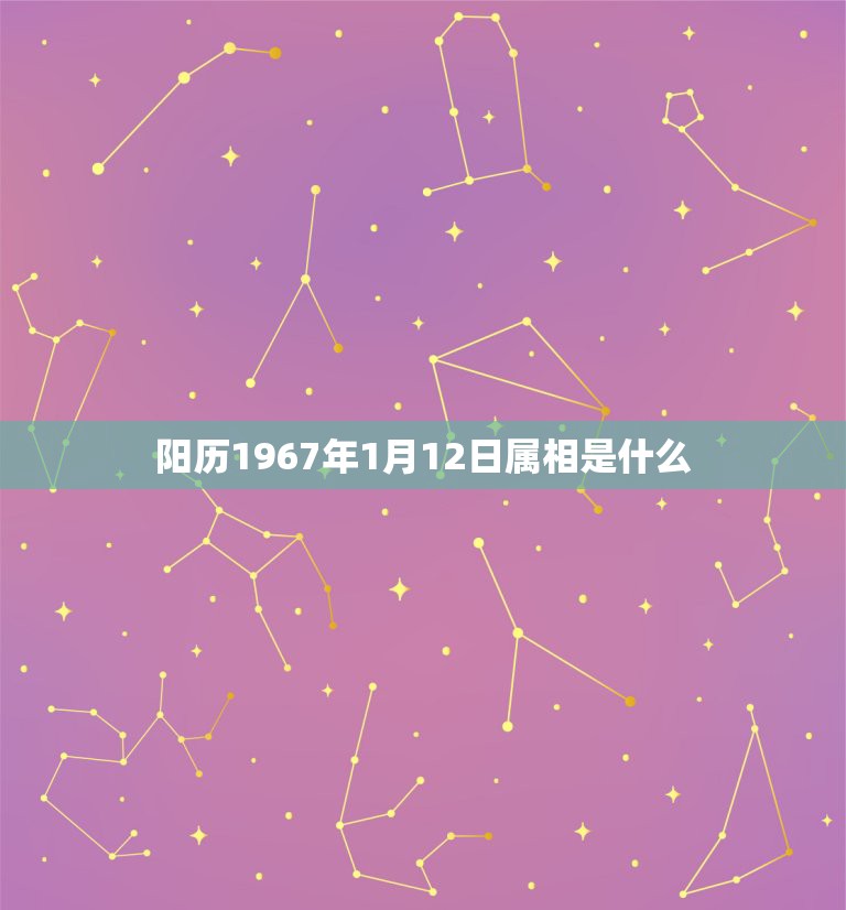 阳历1967年1月12日属相是什么，67年1月12号出生属马的人五行是