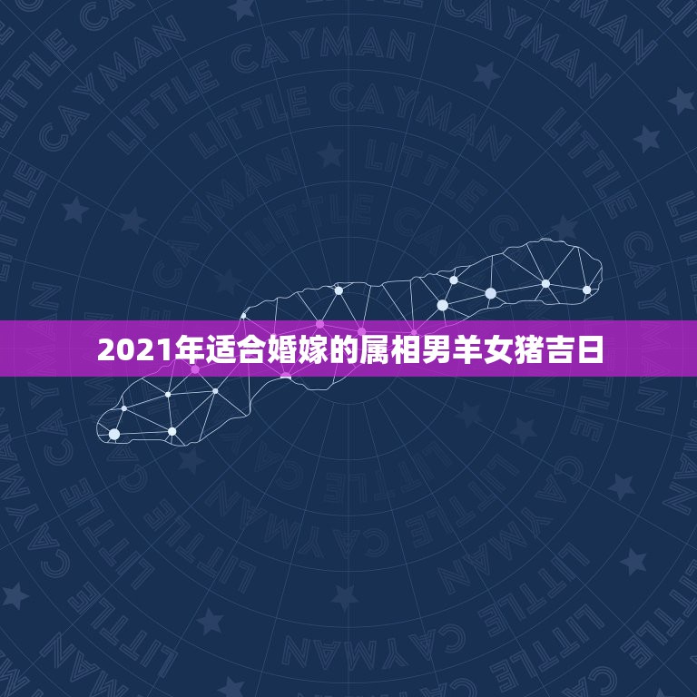 2021年适合婚嫁的属相男羊女猪吉日，有谁会算结婚日子，男属羊的，10