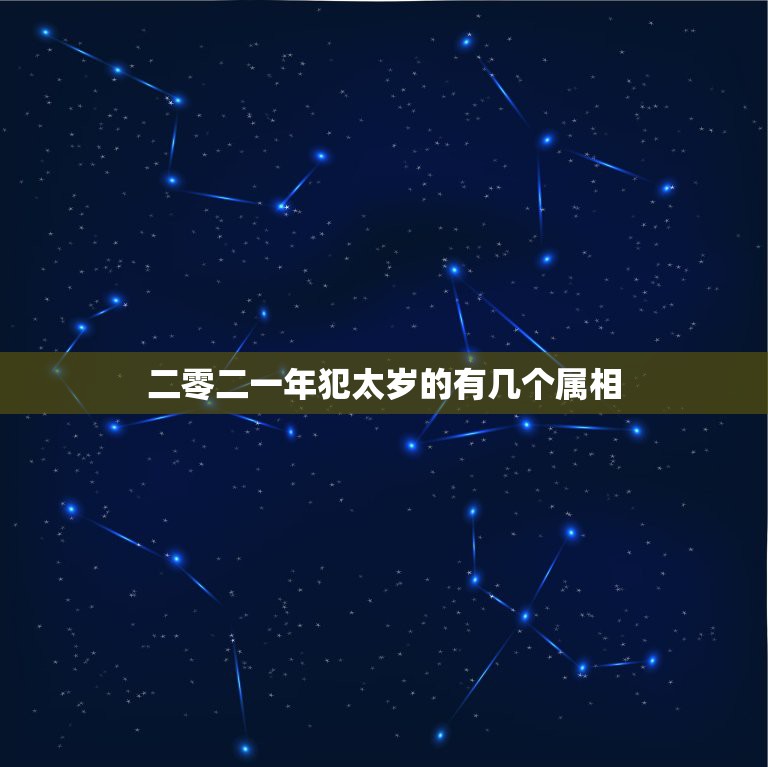 二零二一年犯太岁的有几个属相，2023犯太岁的生肖有哪些？如果犯太岁了