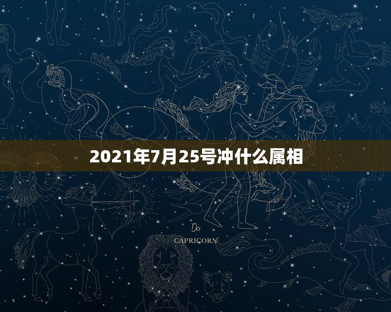 2021年7月25号冲什么属相，2021年立春犯冲属相