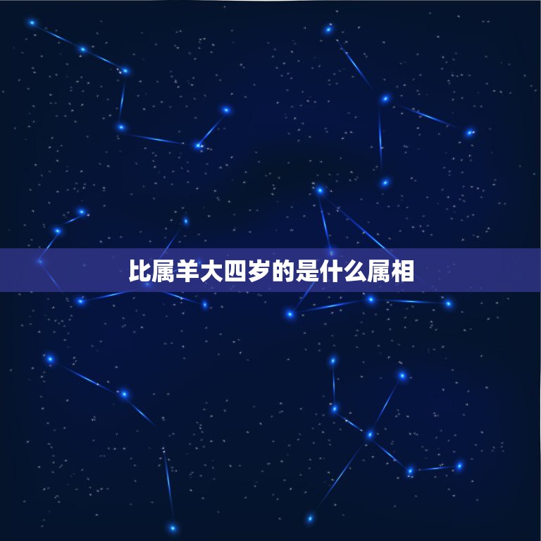 比属羊大四岁的是什么属相，比羊生肖小4岁的是什么生肖？