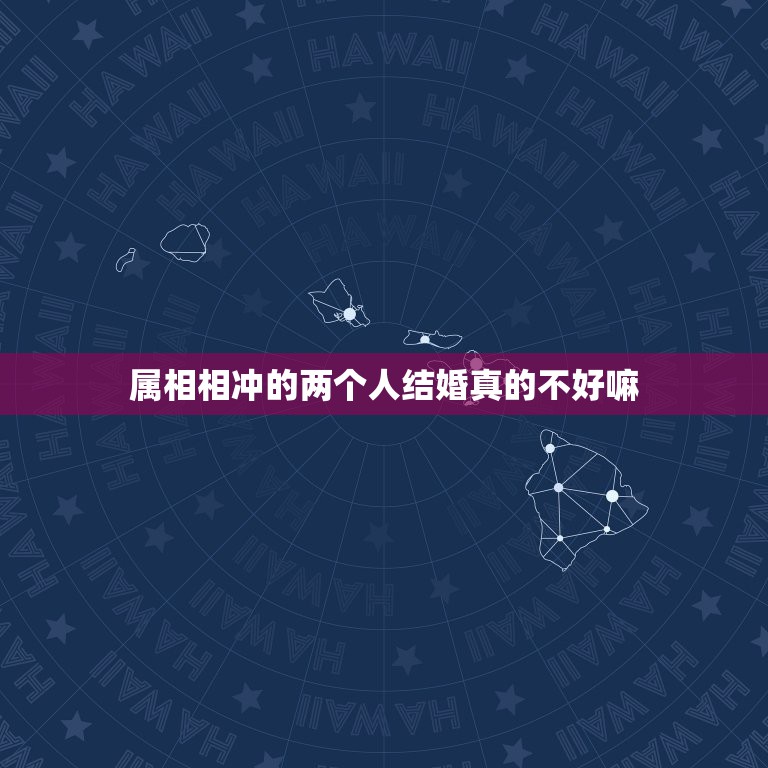 属相相冲的两个人结婚真的不好嘛，两个同属相的人在一起真的不好吗