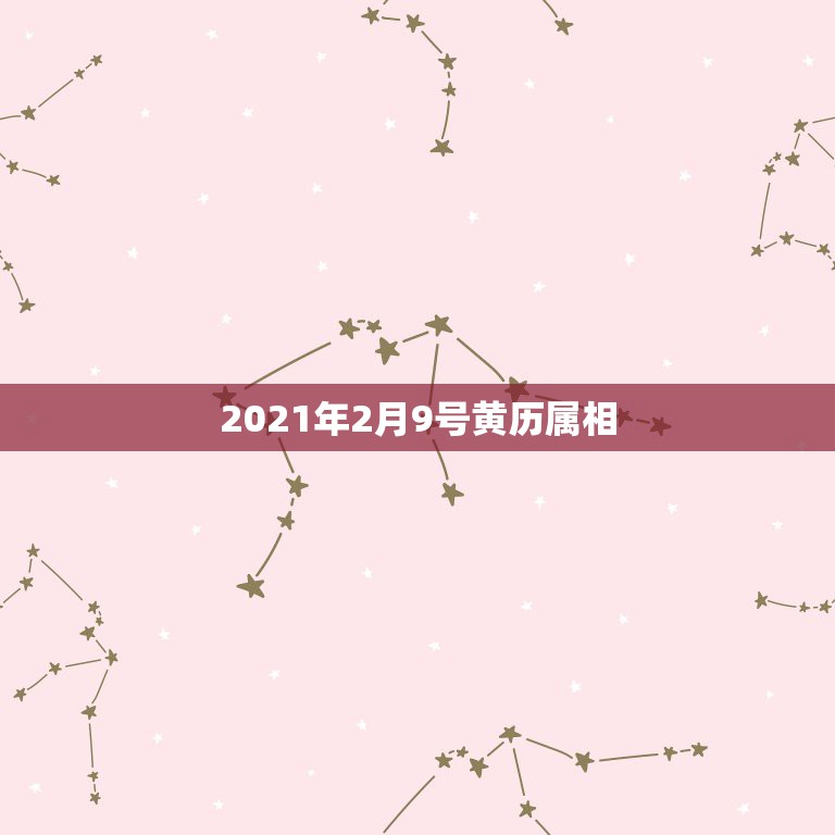 2021年2月9号黄历属相，2021年剖腹产黄道吉日一览表