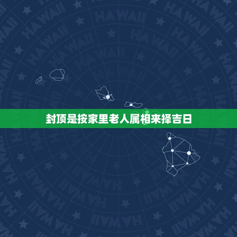 封顶是按家里老人属相来择吉日，怎样根据属相确定搬家吉日