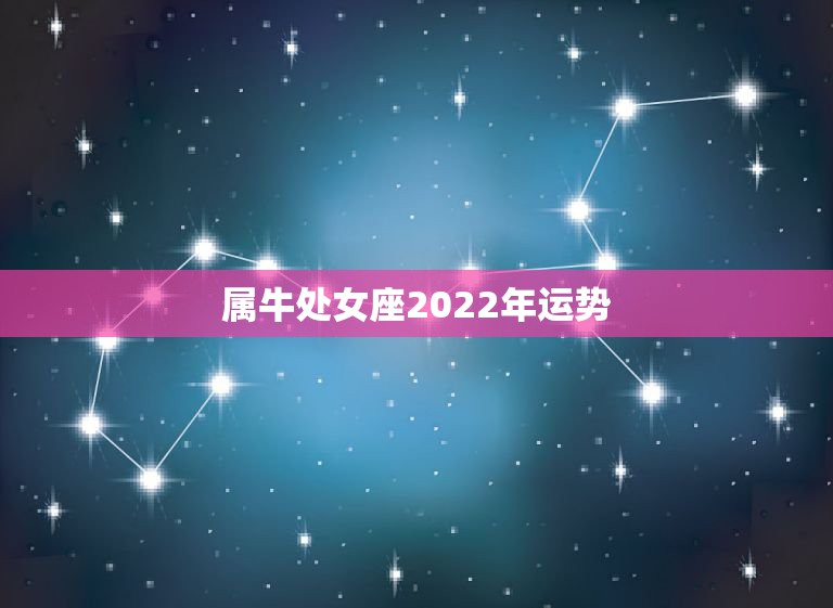 属牛处女座2022年运势，2021年处女座幸运色和幸运数字分别是什么