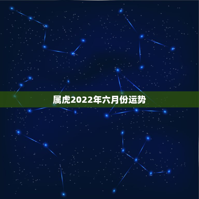 属虎2022年六月份运势，2022年属虎人的全年运势