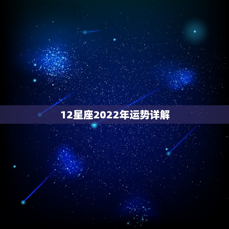 12星座2022年运势详解，2013年最准12星座运势