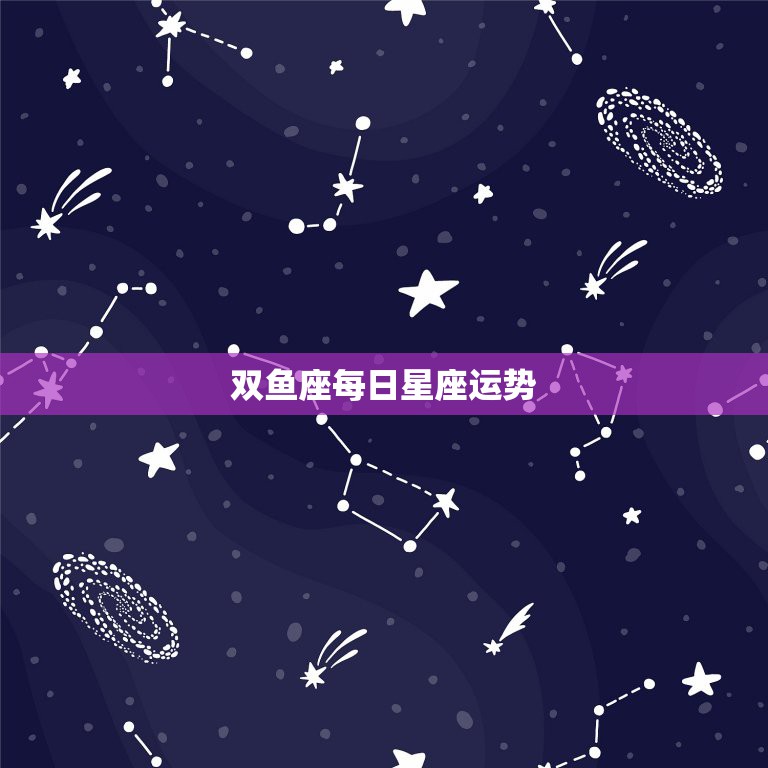 双鱼座每日星座运势，双鱼座今日运程