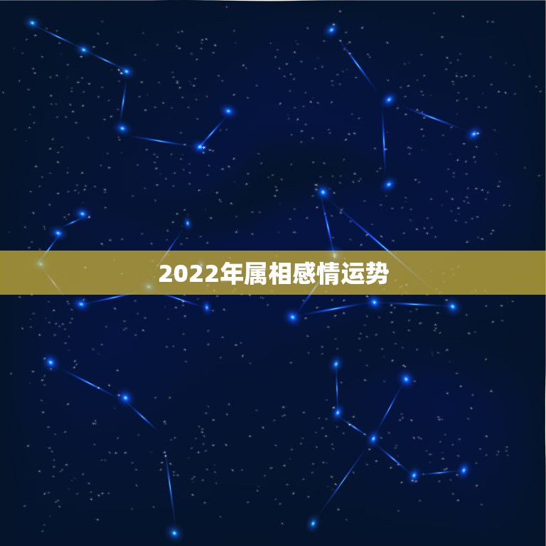 2022年属相感情运势，2022年属羊人的全年运势