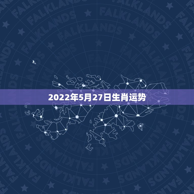 2022年5月27日生肖运势，2022壬寅年哪些生肖犯太岁哪些生肖运势