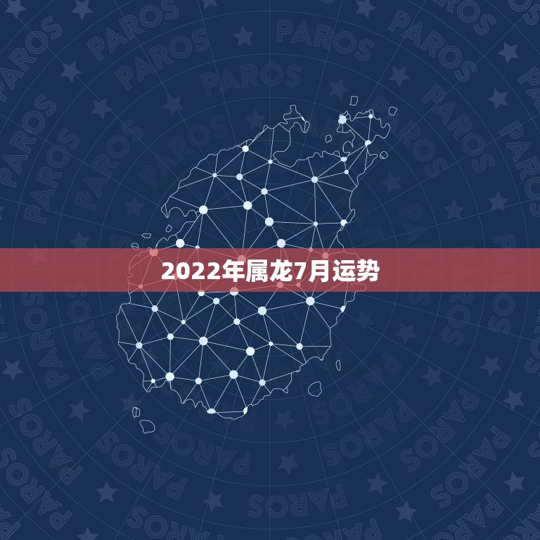 2022年属龙7月运势，2022年属龙运势及运程