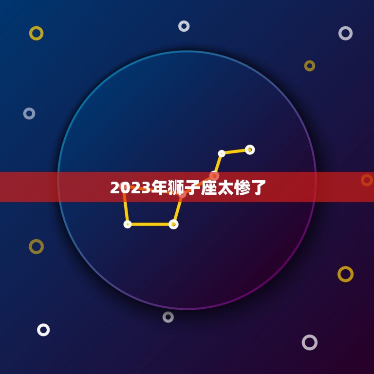 2023年狮子座太惨了，2023年狮子座必遭遇的劫难