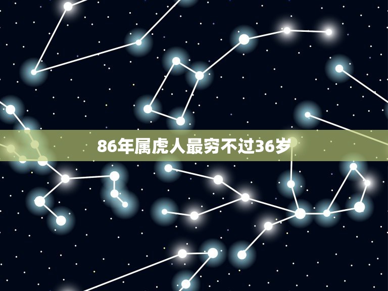 86年属虎人最穷不过36岁，86年属虎36岁有一灾