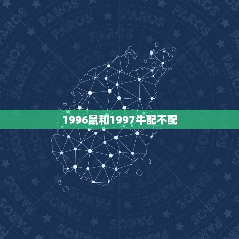 1996鼠和1997牛配不配，你好 96年的男鼠和97年的女牛配吗