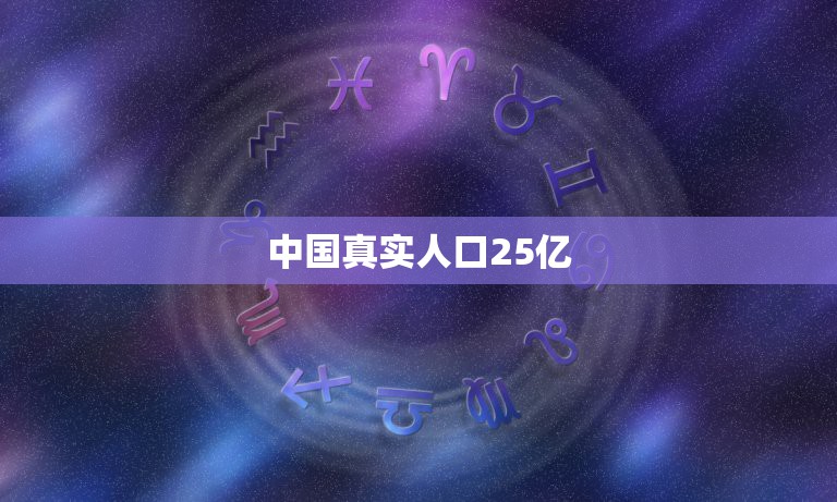 中国真实人口25亿，中国目前实际人口是多少了？