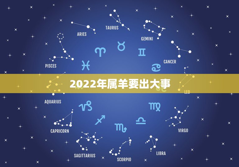 2022年属羊要出大事，属羊2022年的运势？