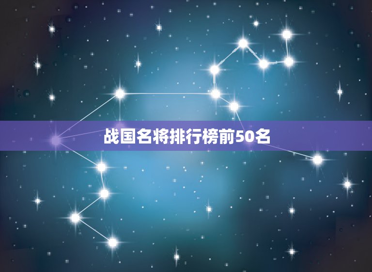 战国名将排行榜前50名，春秋战国时期打仗最厉害的人物排名？