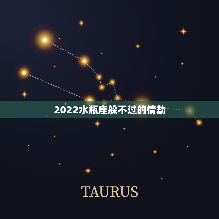 2022水瓶座躲不过的情劫，水瓶座一生的情劫是哪个星座