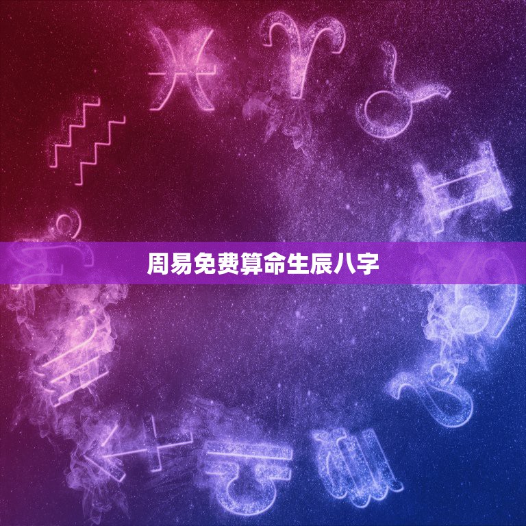 周易免费算命生辰八字，周易免费算命