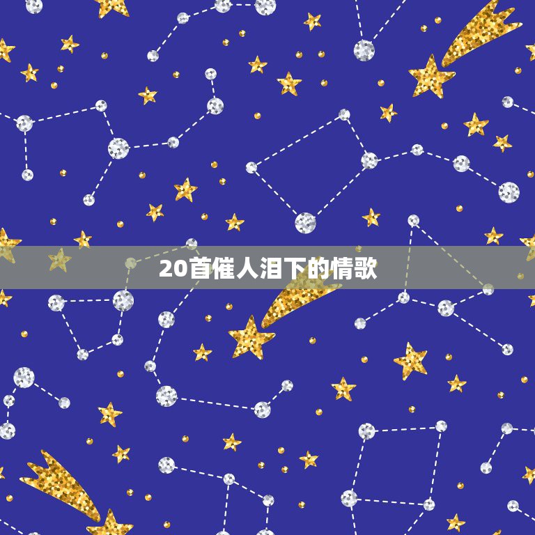 20首催人泪下的情歌，2022必听伤感歌曲(10首催人泪下的伤感情歌)