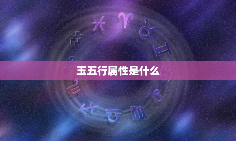 玉五行属性是什么，玉这个字五行属什么