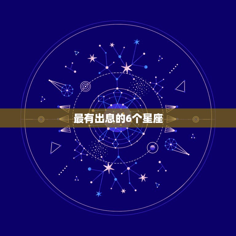 最有出息的6个星座，越努力越有出息的星座有哪些？他们对待生活的态度是什