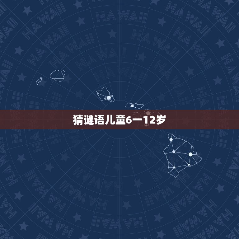 猜谜语儿童6一12岁，6到12岁谜语和答案有哪些？