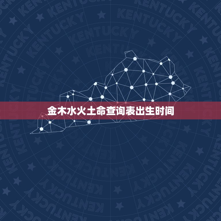 金木水火土命查询表出生时间，怎么算金木水火土命